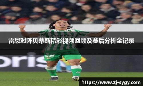 雷恩对阵贝蒂斯精彩视频回顾及赛后分析全记录